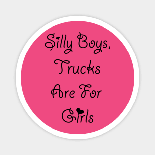 Silly Boys Trucks are for Girls Magnet